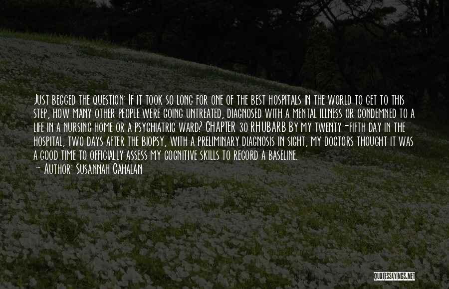 Susannah Cahalan Quotes: Just Begged The Question: If It Took So Long For One Of The Best Hospitals In The World To Get