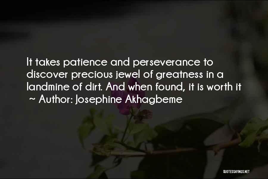 Josephine Akhagbeme Quotes: It Takes Patience And Perseverance To Discover Precious Jewel Of Greatness In A Landmine Of Dirt. And When Found, It