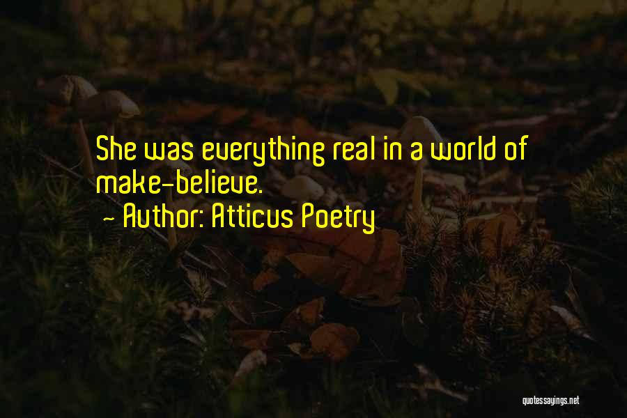 Atticus Poetry Quotes: She Was Everything Real In A World Of Make-believe.