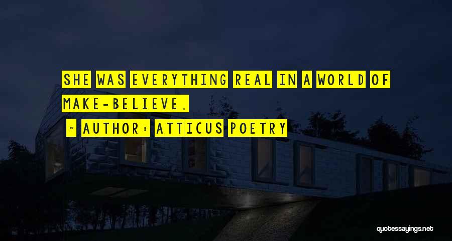 Atticus Poetry Quotes: She Was Everything Real In A World Of Make-believe.