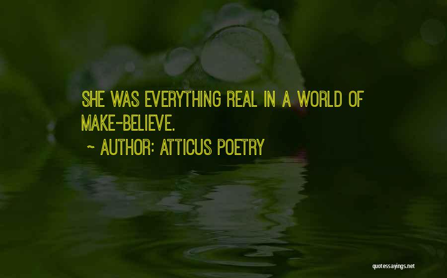 Atticus Poetry Quotes: She Was Everything Real In A World Of Make-believe.