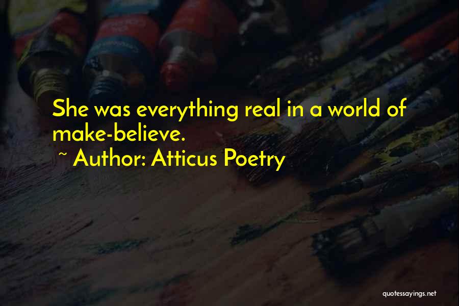 Atticus Poetry Quotes: She Was Everything Real In A World Of Make-believe.