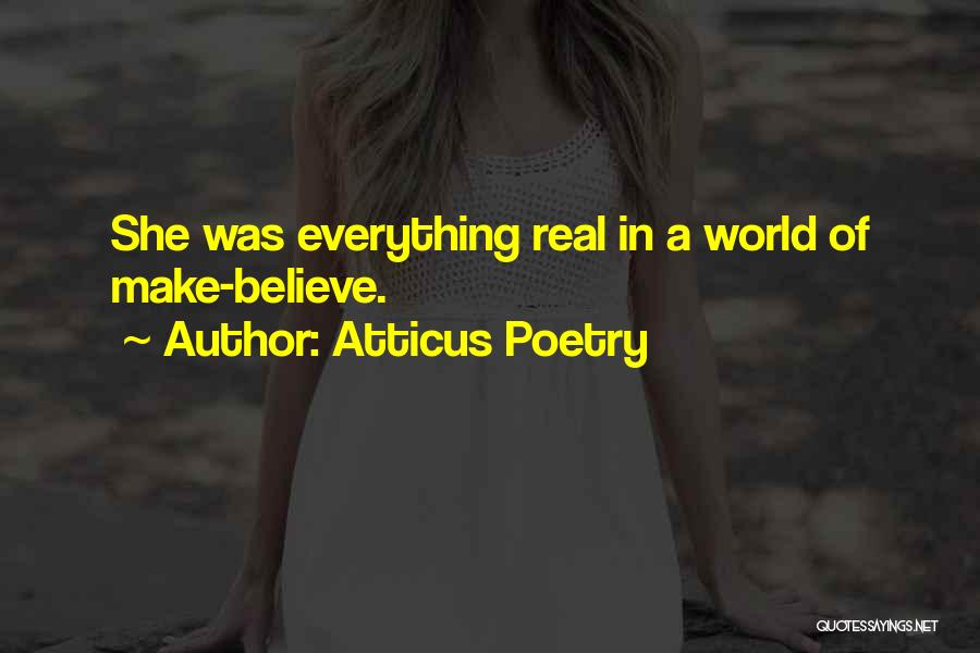 Atticus Poetry Quotes: She Was Everything Real In A World Of Make-believe.