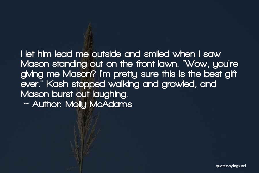 Molly McAdams Quotes: I Let Him Lead Me Outside And Smiled When I Saw Mason Standing Out On The Front Lawn. Wow, You're