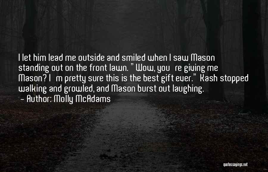 Molly McAdams Quotes: I Let Him Lead Me Outside And Smiled When I Saw Mason Standing Out On The Front Lawn. Wow, You're