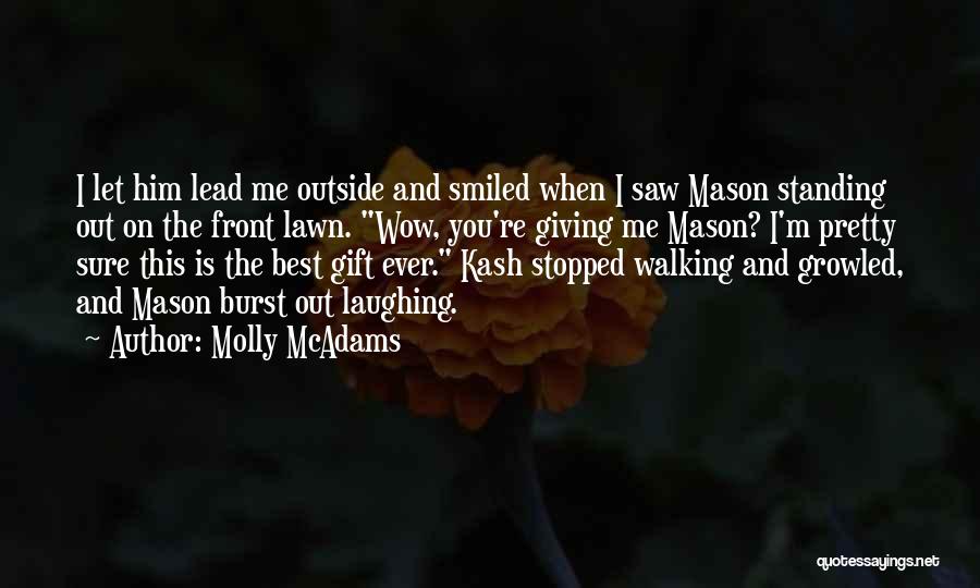 Molly McAdams Quotes: I Let Him Lead Me Outside And Smiled When I Saw Mason Standing Out On The Front Lawn. Wow, You're