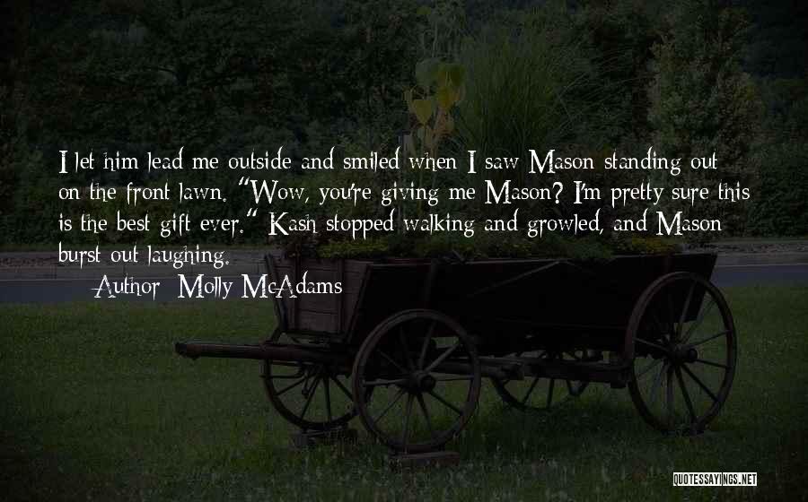 Molly McAdams Quotes: I Let Him Lead Me Outside And Smiled When I Saw Mason Standing Out On The Front Lawn. Wow, You're