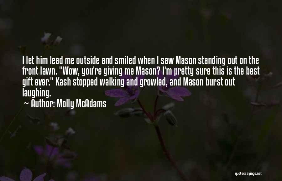 Molly McAdams Quotes: I Let Him Lead Me Outside And Smiled When I Saw Mason Standing Out On The Front Lawn. Wow, You're