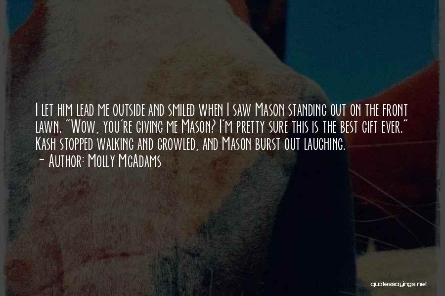 Molly McAdams Quotes: I Let Him Lead Me Outside And Smiled When I Saw Mason Standing Out On The Front Lawn. Wow, You're