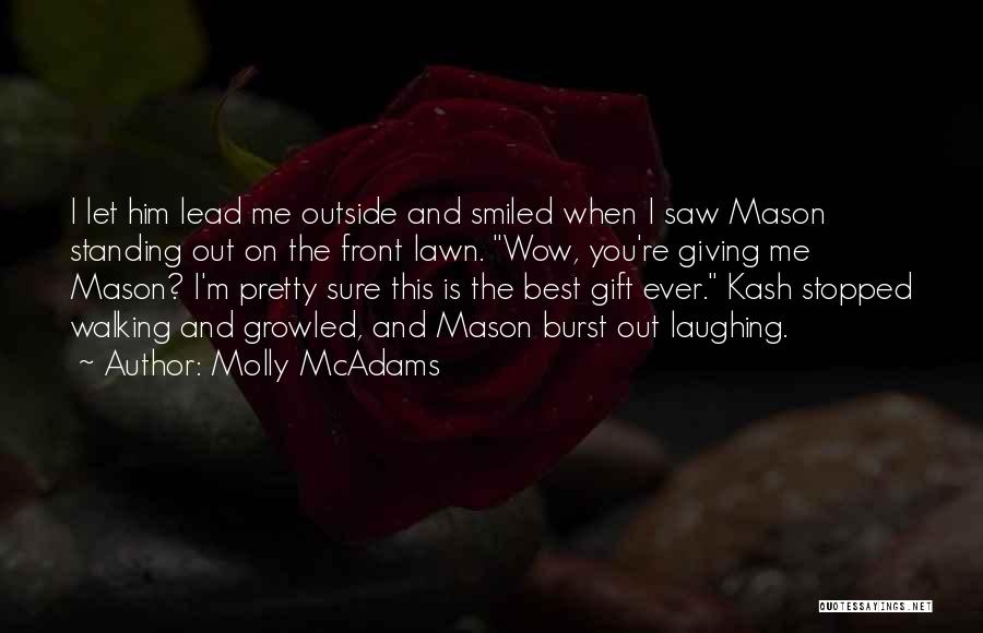 Molly McAdams Quotes: I Let Him Lead Me Outside And Smiled When I Saw Mason Standing Out On The Front Lawn. Wow, You're