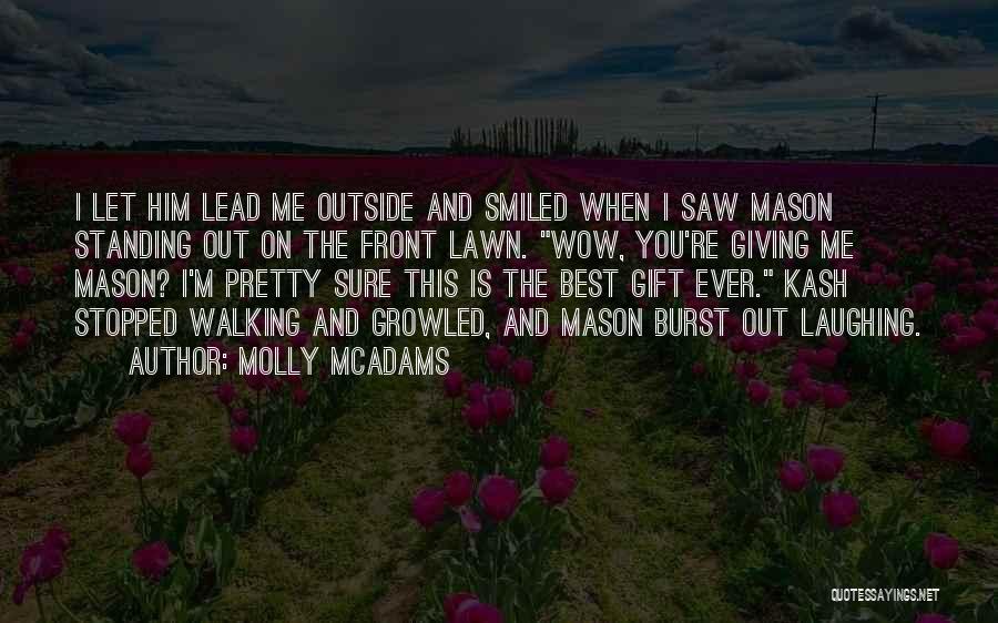 Molly McAdams Quotes: I Let Him Lead Me Outside And Smiled When I Saw Mason Standing Out On The Front Lawn. Wow, You're