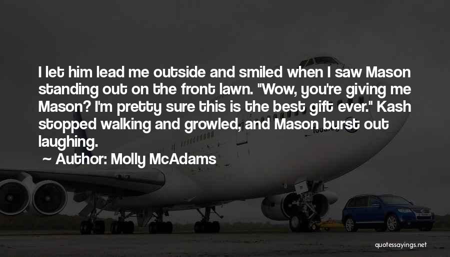 Molly McAdams Quotes: I Let Him Lead Me Outside And Smiled When I Saw Mason Standing Out On The Front Lawn. Wow, You're