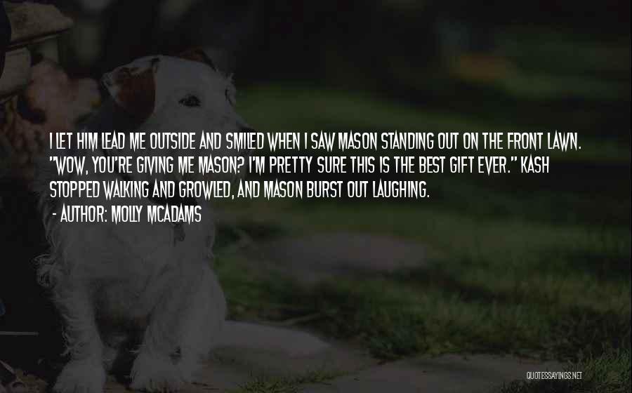 Molly McAdams Quotes: I Let Him Lead Me Outside And Smiled When I Saw Mason Standing Out On The Front Lawn. Wow, You're