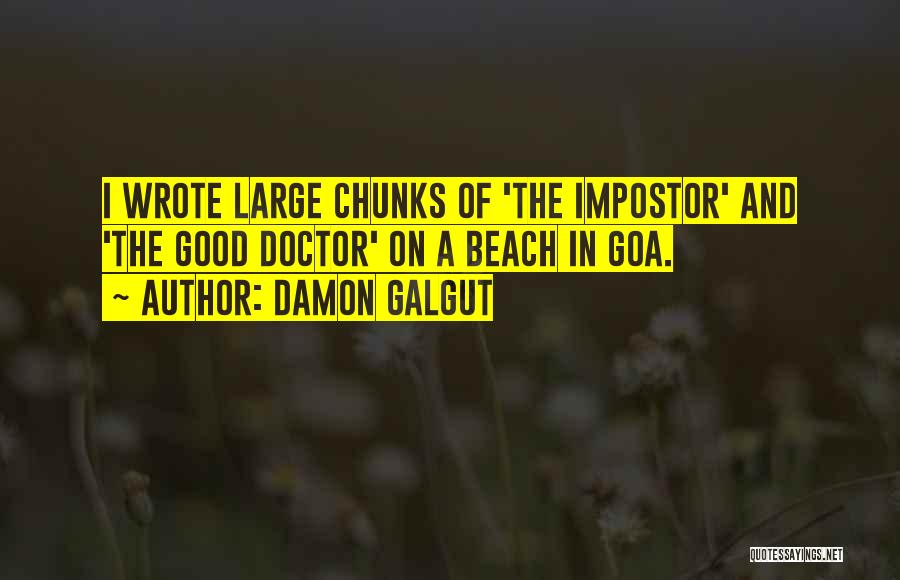 Damon Galgut Quotes: I Wrote Large Chunks Of 'the Impostor' And 'the Good Doctor' On A Beach In Goa.