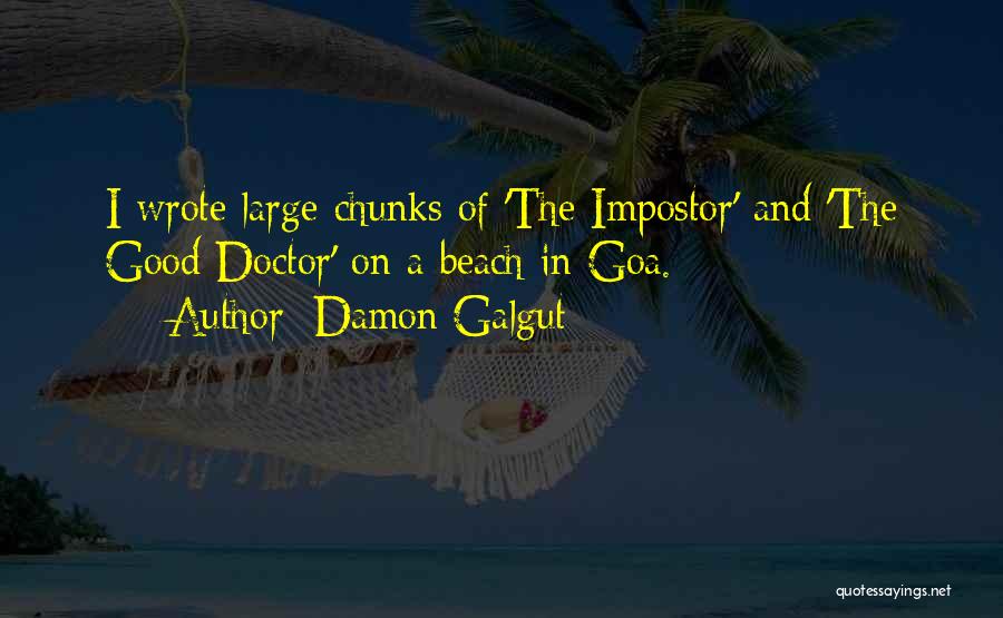 Damon Galgut Quotes: I Wrote Large Chunks Of 'the Impostor' And 'the Good Doctor' On A Beach In Goa.