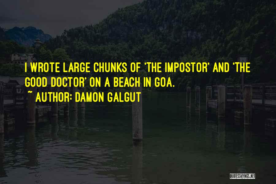 Damon Galgut Quotes: I Wrote Large Chunks Of 'the Impostor' And 'the Good Doctor' On A Beach In Goa.