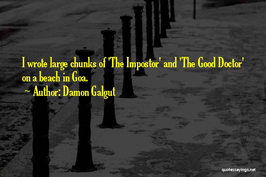 Damon Galgut Quotes: I Wrote Large Chunks Of 'the Impostor' And 'the Good Doctor' On A Beach In Goa.