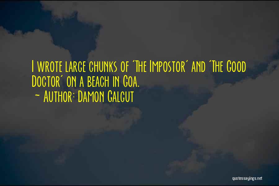 Damon Galgut Quotes: I Wrote Large Chunks Of 'the Impostor' And 'the Good Doctor' On A Beach In Goa.