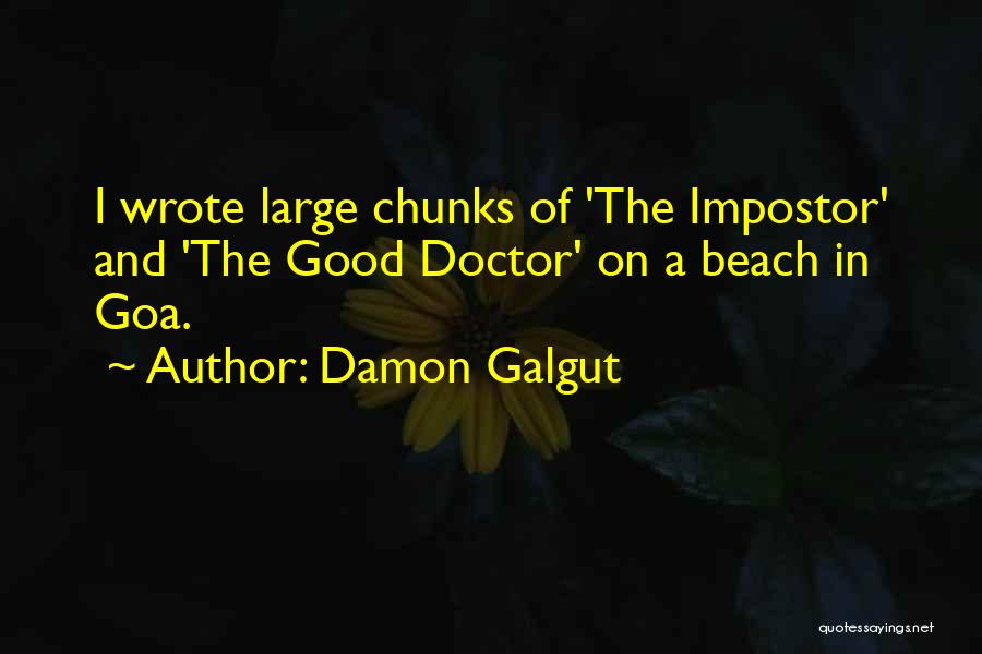Damon Galgut Quotes: I Wrote Large Chunks Of 'the Impostor' And 'the Good Doctor' On A Beach In Goa.
