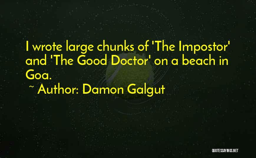 Damon Galgut Quotes: I Wrote Large Chunks Of 'the Impostor' And 'the Good Doctor' On A Beach In Goa.