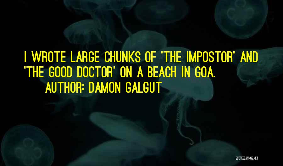 Damon Galgut Quotes: I Wrote Large Chunks Of 'the Impostor' And 'the Good Doctor' On A Beach In Goa.