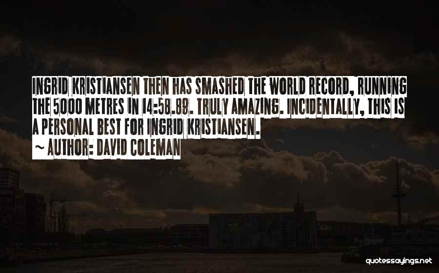 David Coleman Quotes: Ingrid Kristiansen Then Has Smashed The World Record, Running The 5000 Metres In 14:58.89. Truly Amazing. Incidentally, This Is A