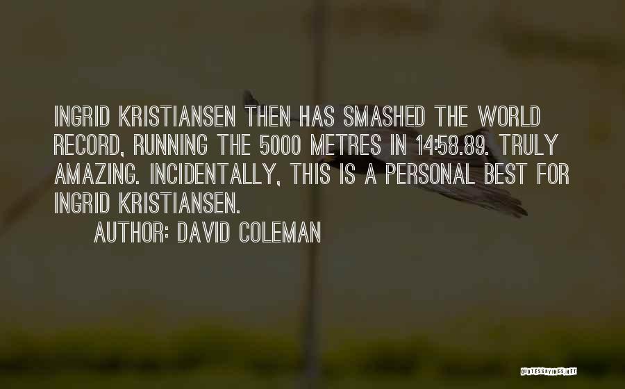 David Coleman Quotes: Ingrid Kristiansen Then Has Smashed The World Record, Running The 5000 Metres In 14:58.89. Truly Amazing. Incidentally, This Is A