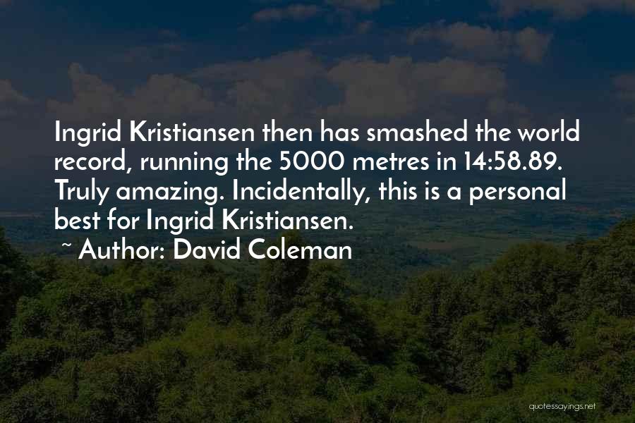 David Coleman Quotes: Ingrid Kristiansen Then Has Smashed The World Record, Running The 5000 Metres In 14:58.89. Truly Amazing. Incidentally, This Is A