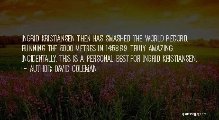 David Coleman Quotes: Ingrid Kristiansen Then Has Smashed The World Record, Running The 5000 Metres In 14:58.89. Truly Amazing. Incidentally, This Is A