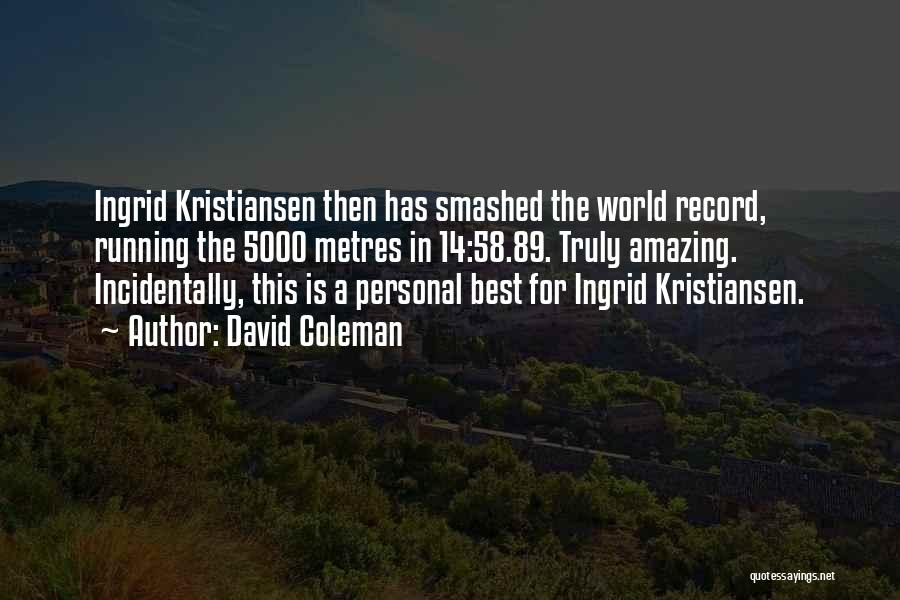 David Coleman Quotes: Ingrid Kristiansen Then Has Smashed The World Record, Running The 5000 Metres In 14:58.89. Truly Amazing. Incidentally, This Is A
