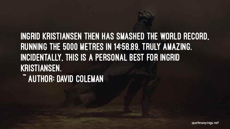 David Coleman Quotes: Ingrid Kristiansen Then Has Smashed The World Record, Running The 5000 Metres In 14:58.89. Truly Amazing. Incidentally, This Is A