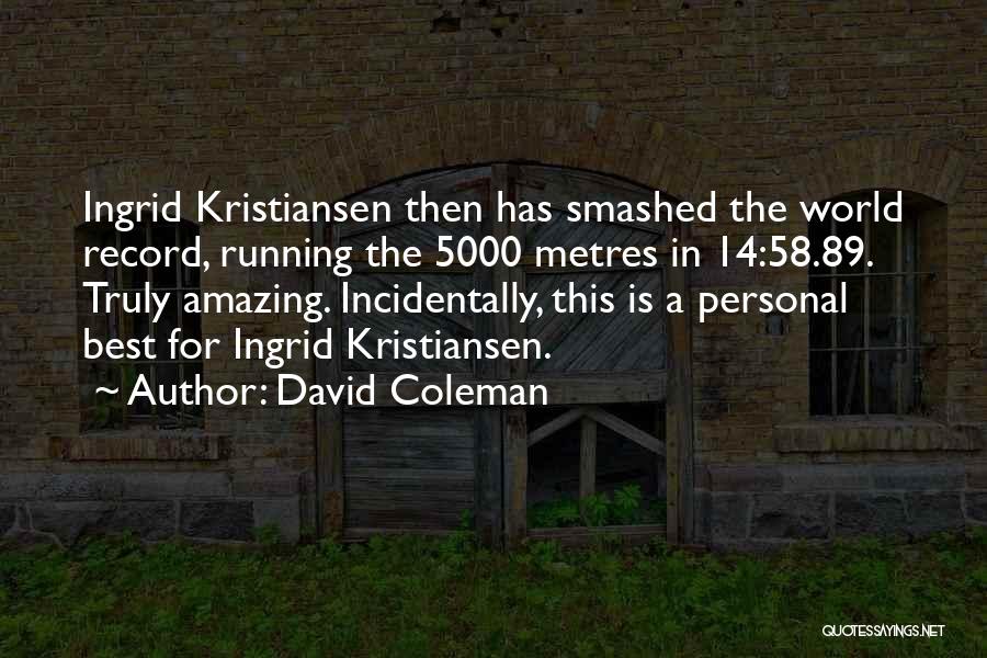 David Coleman Quotes: Ingrid Kristiansen Then Has Smashed The World Record, Running The 5000 Metres In 14:58.89. Truly Amazing. Incidentally, This Is A