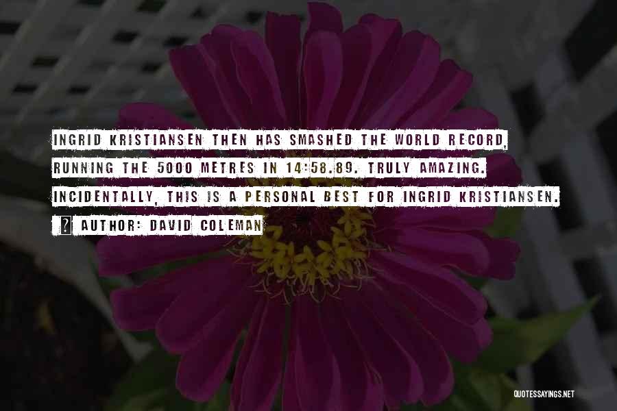 David Coleman Quotes: Ingrid Kristiansen Then Has Smashed The World Record, Running The 5000 Metres In 14:58.89. Truly Amazing. Incidentally, This Is A