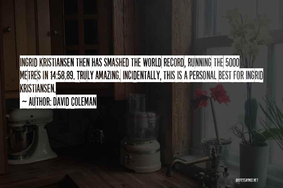 David Coleman Quotes: Ingrid Kristiansen Then Has Smashed The World Record, Running The 5000 Metres In 14:58.89. Truly Amazing. Incidentally, This Is A