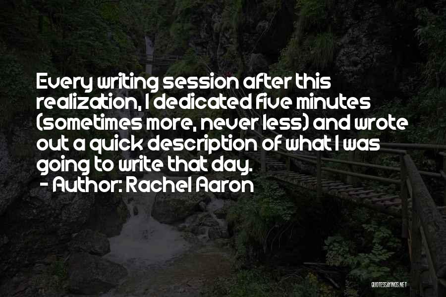 Rachel Aaron Quotes: Every Writing Session After This Realization, I Dedicated Five Minutes (sometimes More, Never Less) And Wrote Out A Quick Description