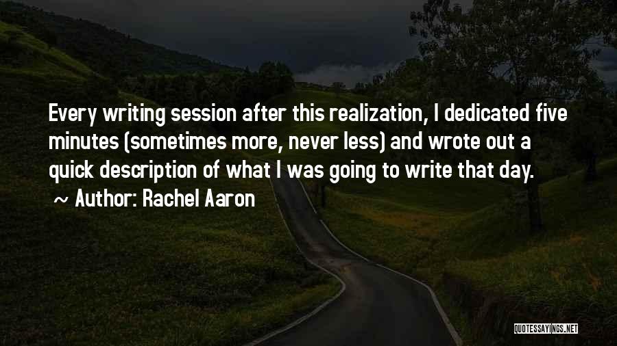 Rachel Aaron Quotes: Every Writing Session After This Realization, I Dedicated Five Minutes (sometimes More, Never Less) And Wrote Out A Quick Description