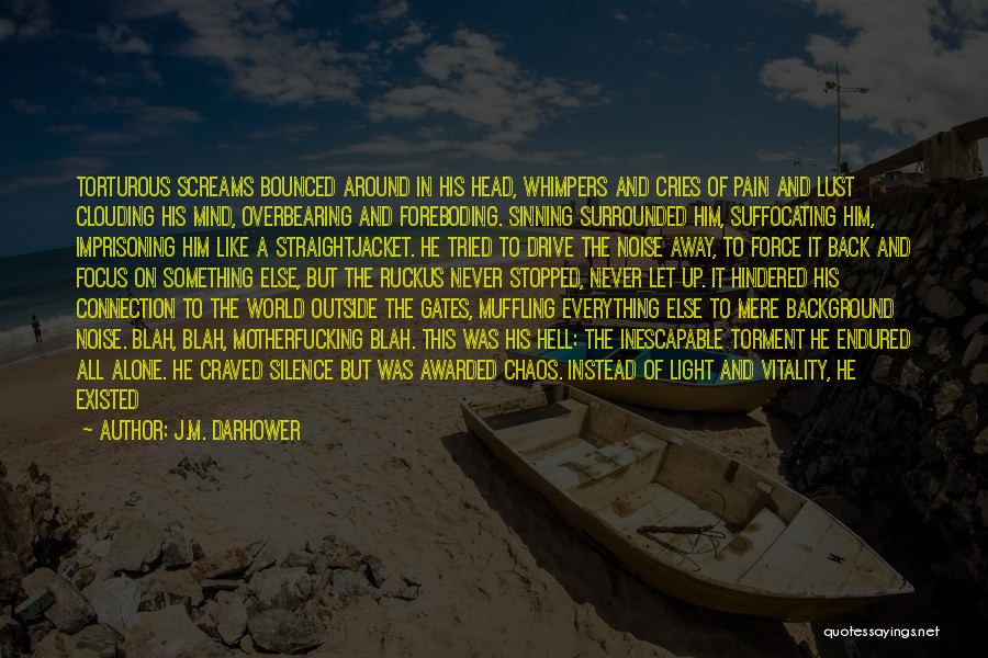 J.M. Darhower Quotes: Torturous Screams Bounced Around In His Head, Whimpers And Cries Of Pain And Lust Clouding His Mind, Overbearing And Foreboding.