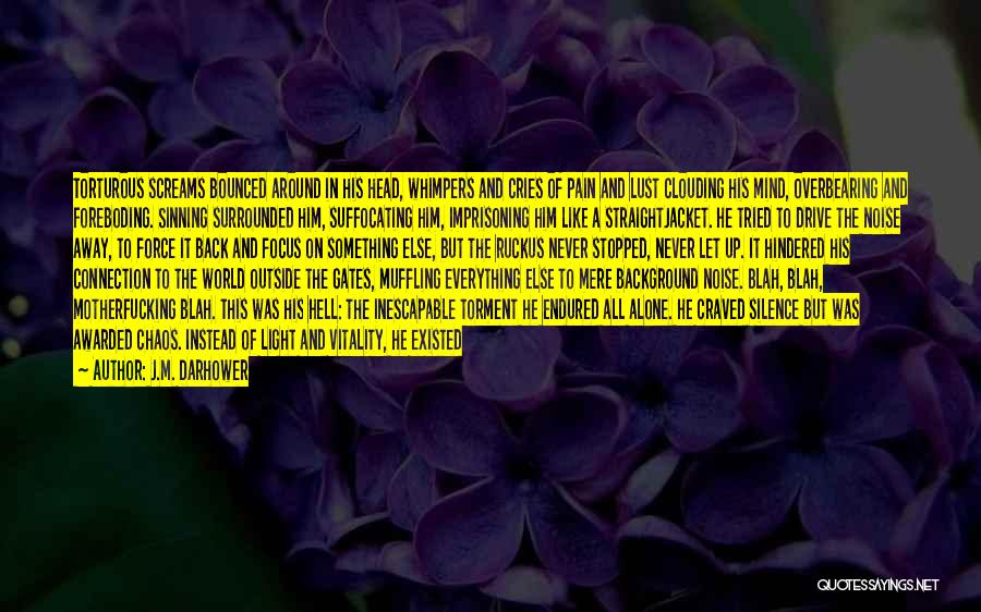 J.M. Darhower Quotes: Torturous Screams Bounced Around In His Head, Whimpers And Cries Of Pain And Lust Clouding His Mind, Overbearing And Foreboding.