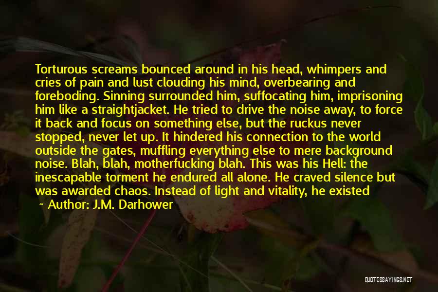 J.M. Darhower Quotes: Torturous Screams Bounced Around In His Head, Whimpers And Cries Of Pain And Lust Clouding His Mind, Overbearing And Foreboding.