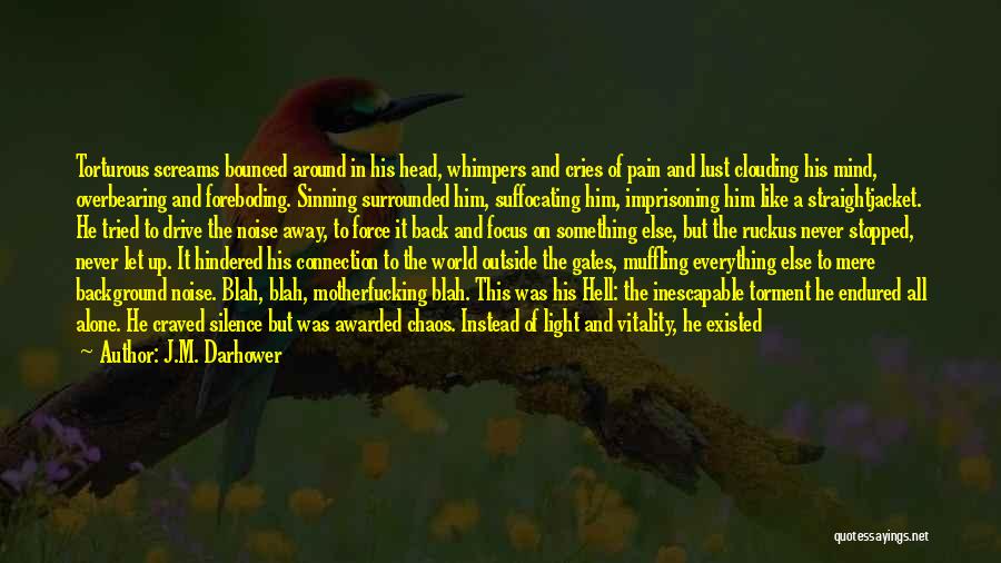 J.M. Darhower Quotes: Torturous Screams Bounced Around In His Head, Whimpers And Cries Of Pain And Lust Clouding His Mind, Overbearing And Foreboding.