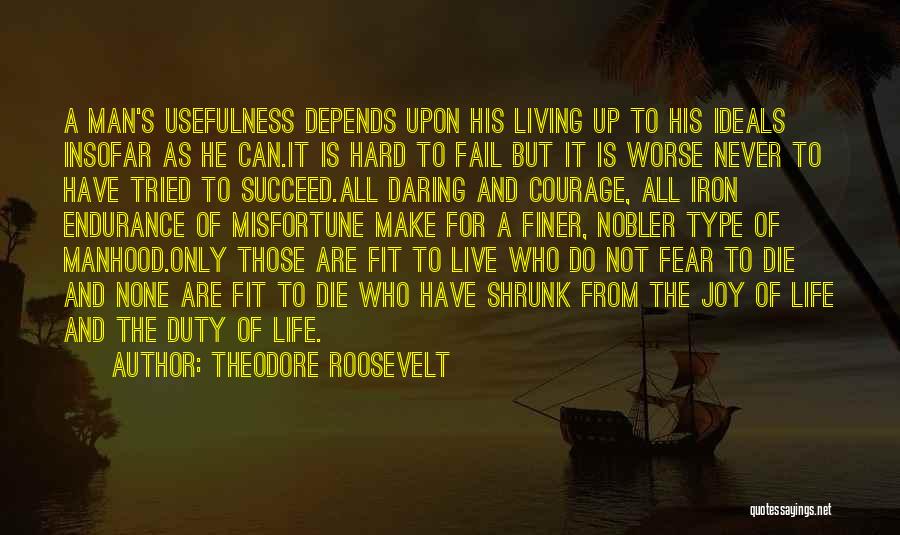 Theodore Roosevelt Quotes: A Man's Usefulness Depends Upon His Living Up To His Ideals Insofar As He Can.it Is Hard To Fail But