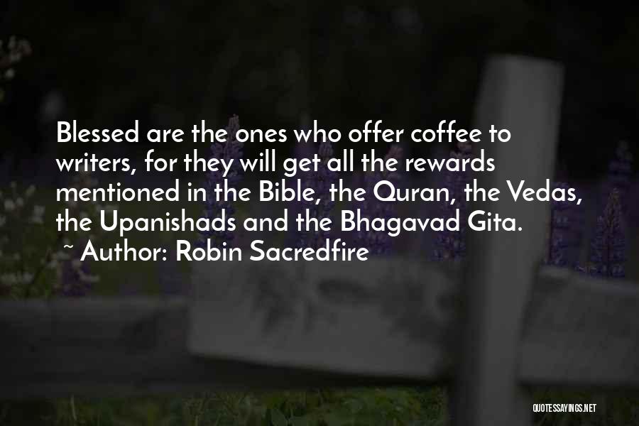 Robin Sacredfire Quotes: Blessed Are The Ones Who Offer Coffee To Writers, For They Will Get All The Rewards Mentioned In The Bible,