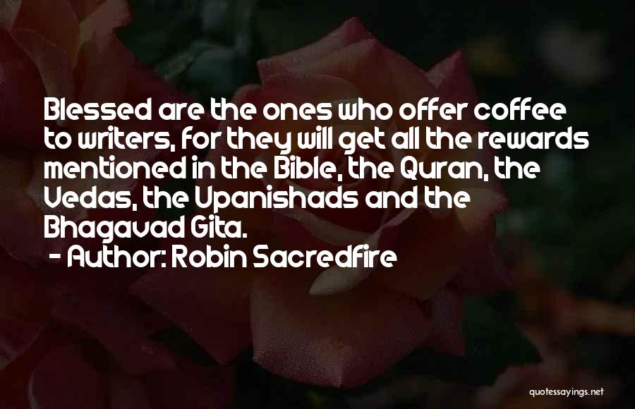 Robin Sacredfire Quotes: Blessed Are The Ones Who Offer Coffee To Writers, For They Will Get All The Rewards Mentioned In The Bible,