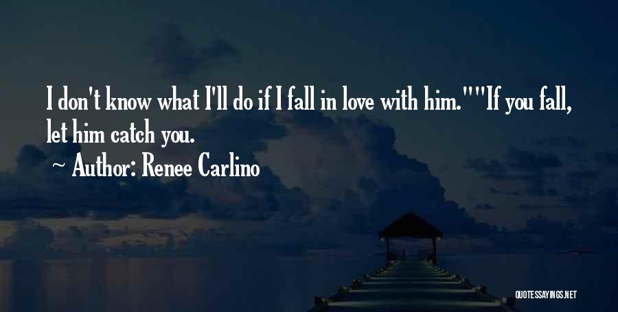 Renee Carlino Quotes: I Don't Know What I'll Do If I Fall In Love With Him.if You Fall, Let Him Catch You.