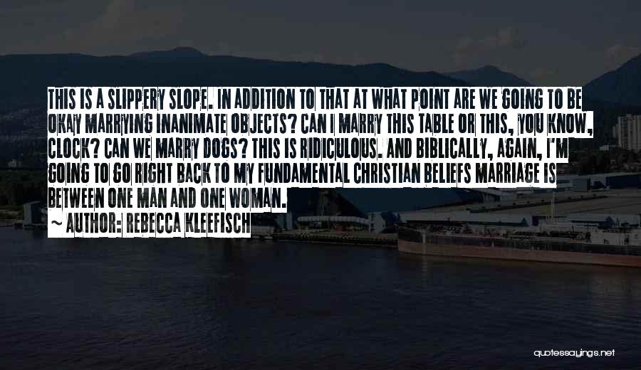 Rebecca Kleefisch Quotes: This Is A Slippery Slope. In Addition To That At What Point Are We Going To Be Okay Marrying Inanimate