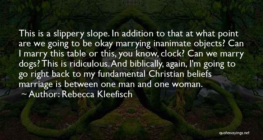 Rebecca Kleefisch Quotes: This Is A Slippery Slope. In Addition To That At What Point Are We Going To Be Okay Marrying Inanimate