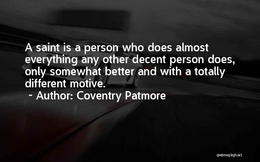 Coventry Patmore Quotes: A Saint Is A Person Who Does Almost Everything Any Other Decent Person Does, Only Somewhat Better And With A