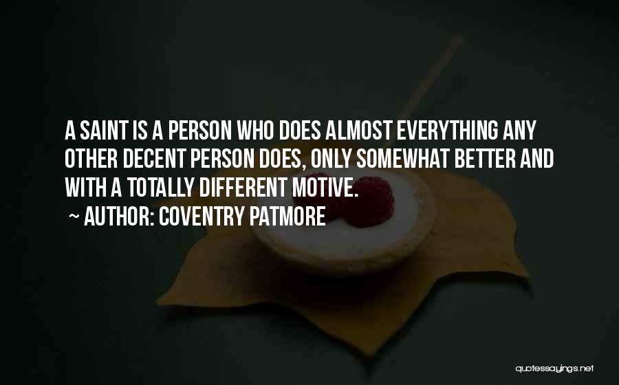 Coventry Patmore Quotes: A Saint Is A Person Who Does Almost Everything Any Other Decent Person Does, Only Somewhat Better And With A
