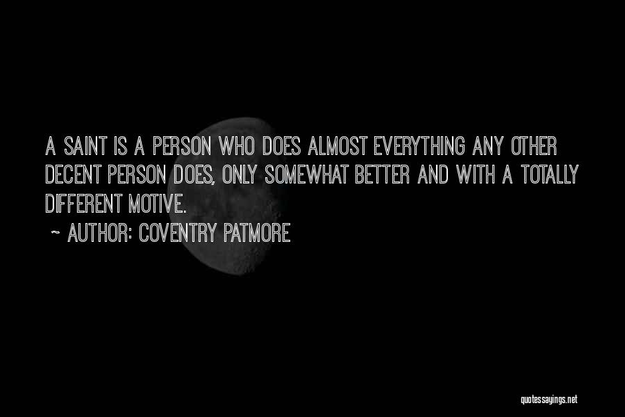 Coventry Patmore Quotes: A Saint Is A Person Who Does Almost Everything Any Other Decent Person Does, Only Somewhat Better And With A