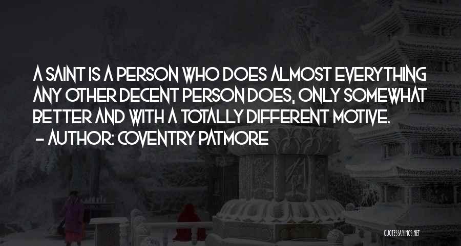 Coventry Patmore Quotes: A Saint Is A Person Who Does Almost Everything Any Other Decent Person Does, Only Somewhat Better And With A